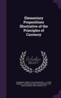 Elementary Propositions Illustrative of the Principles of Currency