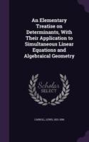 Elementary Treatise on Determinants, with Their Application to Simultaneous Linear Equations and Algebraical Geometry