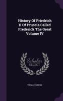 History of Friedrich II of Prussia Called Frederick the Great Volume IV
