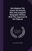 Her Majesty the Queen an Entirely New and Complete Biography Written with the Approval of Her Majesty