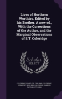 Lives of Northern Worthies. Edited by His Brother. a New Ed., with the Corrections of the Author, and the Marginal Observations of S.T. Coleridge