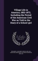 Village Life in America, 1852-1872, Including the Period of the American Civil War as Told in the Diary of a School-Girl