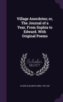 Village Anecdotes; Or, the Journal of a Year, from Sophia to Edward. with Original Poems