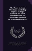 Views of Judge Woodward and Bishop Hopkins on Negro Slavery at the South, Illustrated from the Journal of a Residence on a Georgian Plantation