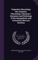 Vegetative Neurology; The Anatomy, Physiology, Pharmaco-Dynamics and Pathology of the Sympathetic and Autonomic Nervous Systems