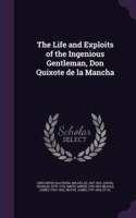 Life and Exploits of the Ingenious Gentleman, Don Quixote de La Mancha