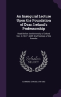 Inaugural Lecture Upon the Foundation of Dean Ireland's Professorship