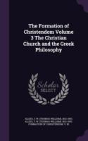 Formation of Christendom Volume 3 the Christian Church and the Greek Philosophy