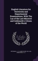 English Literature for University and Departmental Examinations, with the Lay of the Last Minstrel and Goldsmith's Citizen of the World