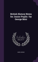 British History Notes for Junior Pupils / By George Moir
