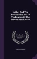 Luther and the Reformation Vol IV Vindication of the Movement 1530-46