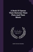 Book of Operas Their Histories Their Plots and Their Music