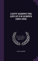 Lusty Scripps the Life of E.W.Scripps (1854-1926)