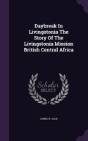 Daybreak in Livingstonia the Story of the Livingstonia Mission British Central Africa