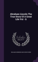 Abraham Lincoln the True Story of a Great Life Vol - II