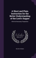 Short and Plain Instruction for the Better Understanding of the Lord's Supper