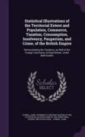 Statistical Illustrations of the Territorial Extent and Population, Commerce, Taxation, Consumption, Insolvency, Pauperism, and Crime, of the British Empire