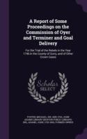 Report of Some Proceedings on the Commission of Oyer and Terminer and Goal Delivery