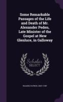 Some Remarkable Passages of the Life and Death of Mr. Alexander Peden, Late Minister of the Gospel at New Glenluce, in Galloway