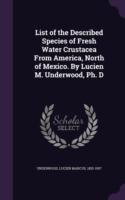 List of the Described Species of Fresh Water Crustacea from America, North of Mexico. by Lucien M. Underwood, PH. D