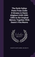 Early Italian Poets from Ciullo D'Alcamo to Dante Alighieri (1100-1200-1300) in the Original Metres; Together with Dante's Vita Nuova