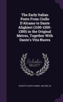 Early Italian Poets from Ciullo D'Alcamo to Dante Alighieri (1100-1200-1300) in the Original Metres, Together with Dante's Vita Nuova