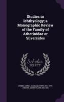 Studies in Ichthyology; A Monographic Review of the Family of Atherinidae or Silversides