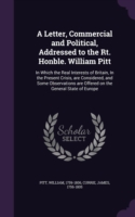 Letter, Commercial and Political, Addressed to the Rt. Honble. William Pitt