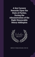 Few Cursory Remarks Upon the State of Parties, During the Administration of the Right Honourable Henry Addington