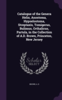 Catalogue of the Genera Helix, Anostoma, Hypselostoma, Streptaxis, Tomigerus, Bulimus, Orthalicus, Partula, in the Collection of A.D. Brown, Princeton, New Jersey