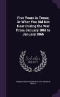 Five Years in Texas; Or What You Did Not Hear During the War from January 1861 to January 1866