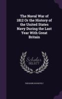 Naval War of 1812 or the History of the United States Navy During the Last Year with Great Britain