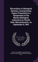 Electrolytes in Biological Systems, Incorporating Papers Presented at a Symposium at the Marine Biological Laboratory in Woods Hole, Massachusetts, on September 8, 1954