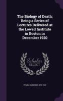 Biology of Death; Being a Series of Lectures Delivered at the Lowell Institute in Boston in December 1920