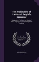 Rudiments of Latin and English Grammar Designed to Facilitate the Study of Both Languages by Connecting Them Together