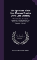 Speeches of the Hon. Thomas Erskine (Now Lord Erskine) When at the Bar, on Subjects Connected with the Liberty of the Press, and Against Constructive Treasons, Volume 1