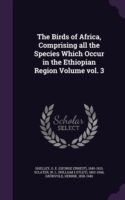 Birds of Africa, Comprising All the Species Which Occur in the Ethiopian Region Volume Vol. 3