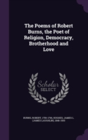 Poems of Robert Burns, the Poet of Religion, Democracy, Brotherhood and Love
