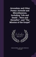 Jerusalem; And Other Poems Juvenile and Miscellaneous, Including Life and Death, Here and Hereafter, and the Mission of the Gospel