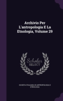 Archivio Per L'Antropologia E La Etnologia, Volume 29