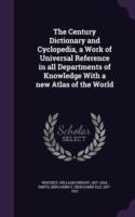 Century Dictionary and Cyclopedia, a Work of Universal Reference in All Departments of Knowledge with a New Atlas of the World