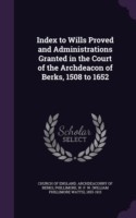 Index to Wills Proved and Administrations Granted in the Court of the Archdeacon of Berks, 1508 to 1652