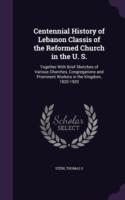 Centennial History of Lebanon Classis of the Reformed Church in the U. S.