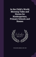 In the Child's World; Morning Talks and Stories for Kindergartens, Primary Schools and Homes