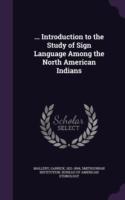 ... Introduction to the Study of Sign Language Among the North American Indians