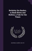 Berkeley the Banker, or Bank Notes and Bullion; A Tale for the Times