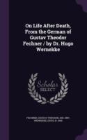 On Life After Death, from the German of Gustav Theodor Fechner / By Dr. Hugo Wernekke