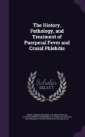 History, Pathology, and Treatment of Puerperal Fever and Crural Phlebitis
