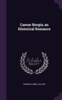 Caesar Borgia; An Historical Romance