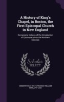 History of King's Chapel, in Boston, the First Episcopal Church in New England